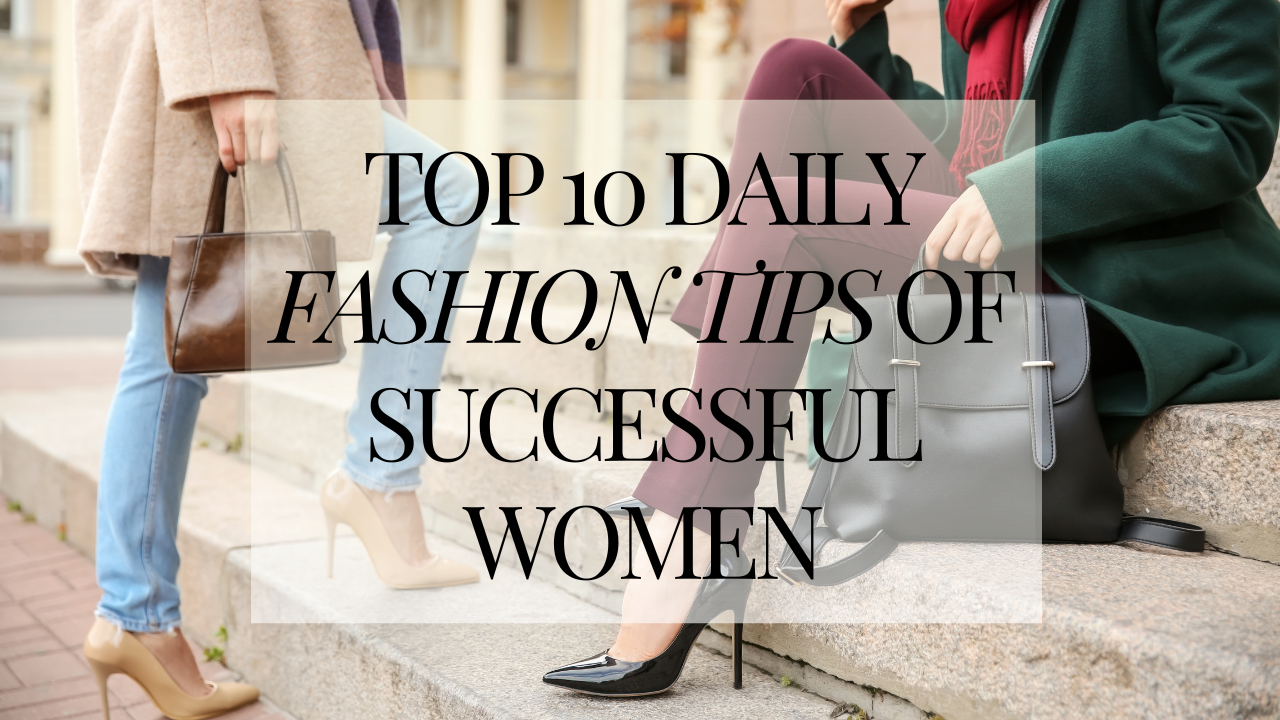 Post - top 10 daily fashion tips of successful women.