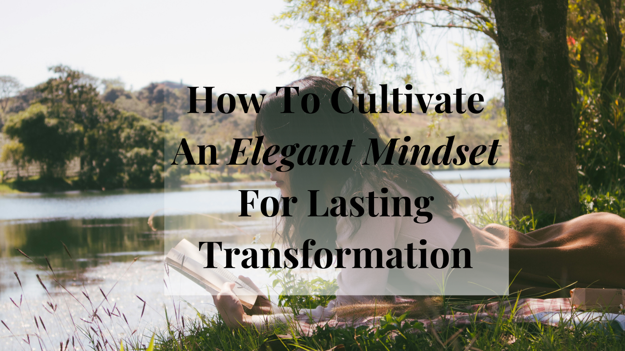 Post - How to cultivate an elegant mindset for lasting transformation.