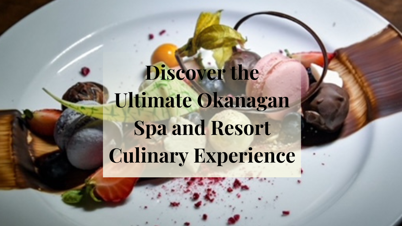 Post - Discover the ultimate Okanagan spa and resort culinary experience