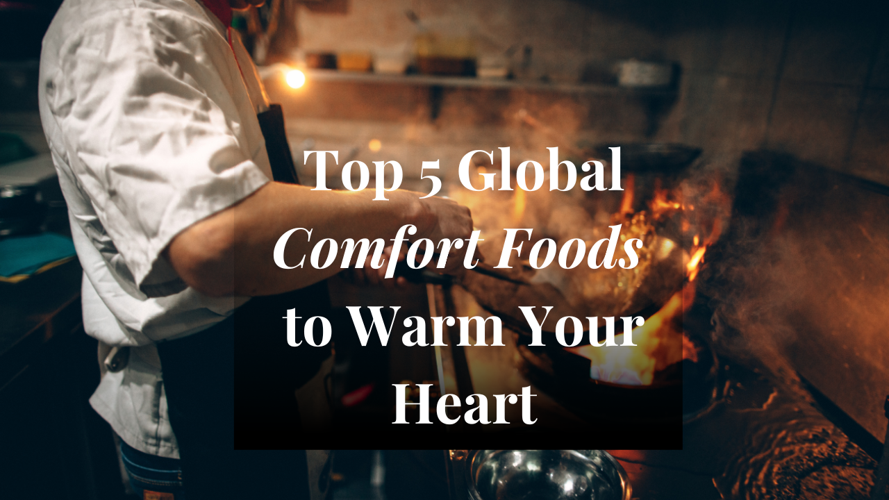 Top 5 Global Comfort Foods to Warm Your Heart